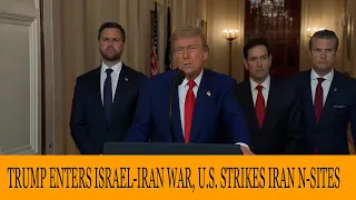 TRUMP ENTERS ISRAEL-IRAN WAR, U.S. STRIKES IRAN N-SITES